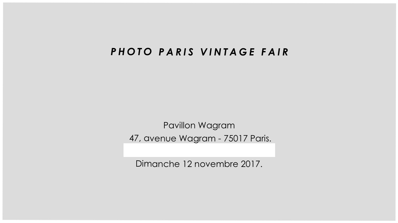 


PHOTO PARIS VINTAGE FAIR




Pavillon Wagram 
 47, avenue Wagram - 75017 Paris.
http://www.photoparisvintagefair.fr 
Dimanche 12 novembre 2017.  
                       