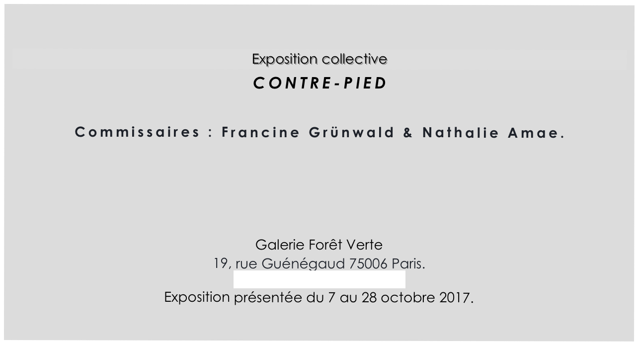 

Exposition collective
CONTRE-PIED


Commissaires : Francine Grünwald & Nathalie Amae.






Galerie Forêt Verte 
19, rue Guénégaud 75006 Paris.
http://galerieforetverte.com
Exposition présentée du 7 au 28 octobre 2017.
 