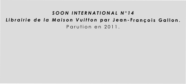 
SOON INTERNATIONAL N°14
Librairie de la Maison Vuitton par Jean-François Gallon.
Parution en 2011.




